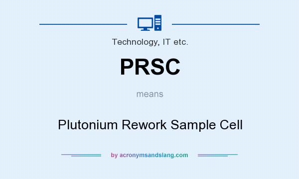 What does PRSC mean? It stands for Plutonium Rework Sample Cell