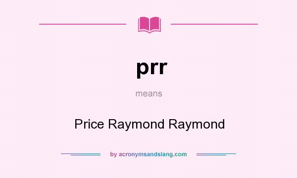 What does prr mean? It stands for Price Raymond Raymond