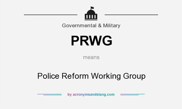 What does PRWG mean? It stands for Police Reform Working Group