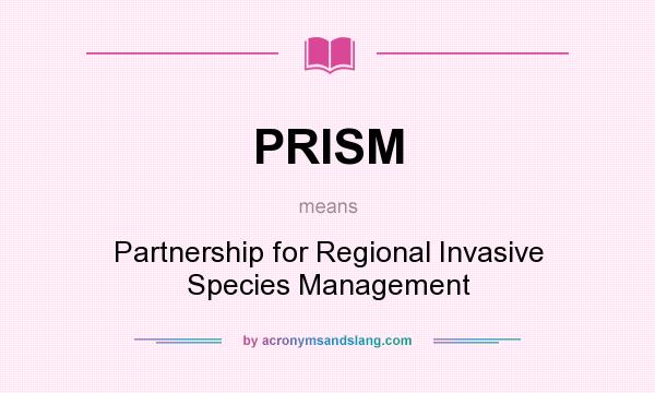What does PRISM mean? It stands for Partnership for Regional Invasive Species Management