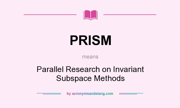 What does PRISM mean? It stands for Parallel Research on Invariant Subspace Methods
