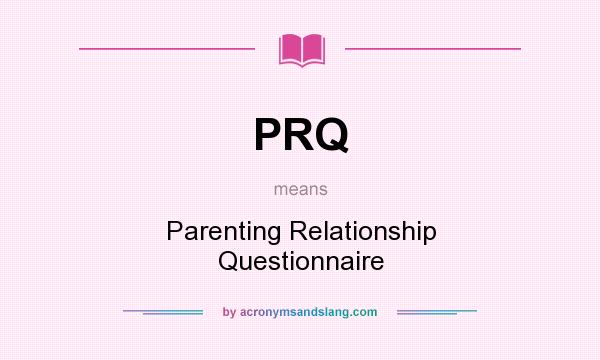 What does PRQ mean? It stands for Parenting Relationship Questionnaire