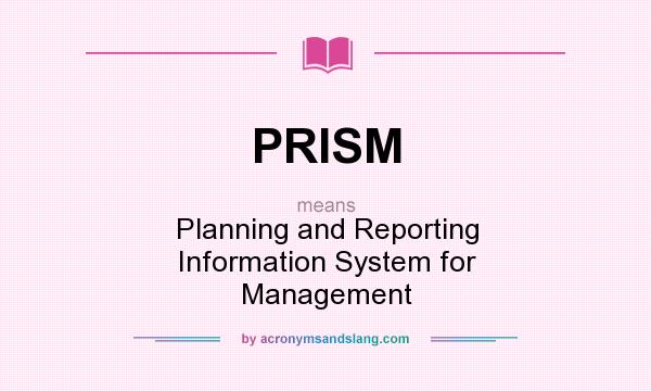 What does PRISM mean? It stands for Planning and Reporting Information System for Management