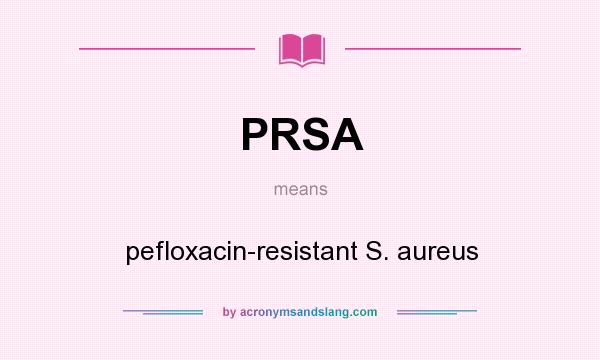 What does PRSA mean? It stands for pefloxacin-resistant S. aureus
