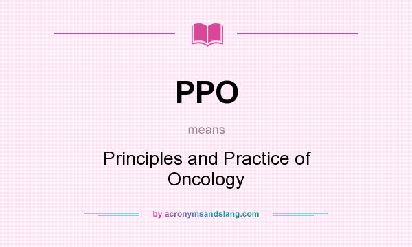 What does PPO mean? It stands for Principles and Practice of Oncology