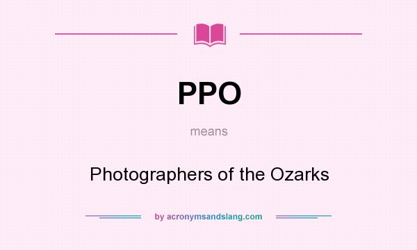 What does PPO mean? It stands for Photographers of the Ozarks