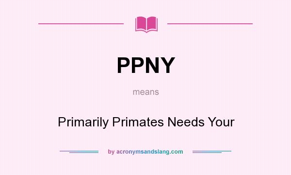 What does PPNY mean? It stands for Primarily Primates Needs Your