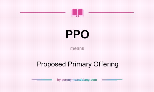 What does PPO mean? It stands for Proposed Primary Offering
