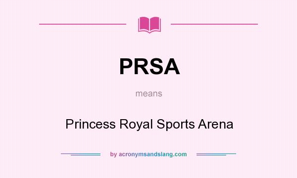 What does PRSA mean? It stands for Princess Royal Sports Arena