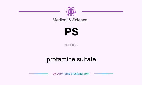 What does PS mean? It stands for protamine sulfate