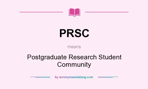 What does PRSC mean? It stands for Postgraduate Research Student Community