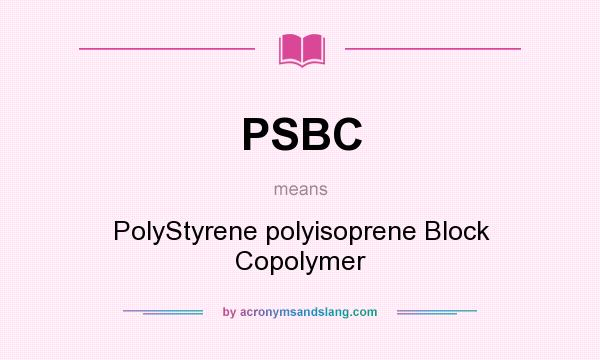 What does PSBC mean? It stands for PolyStyrene polyisoprene Block Copolymer