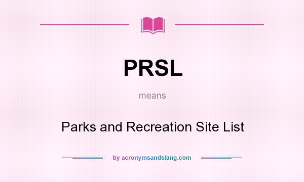 What does PRSL mean? It stands for Parks and Recreation Site List