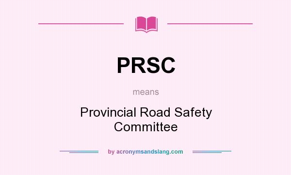 What does PRSC mean? It stands for Provincial Road Safety Committee