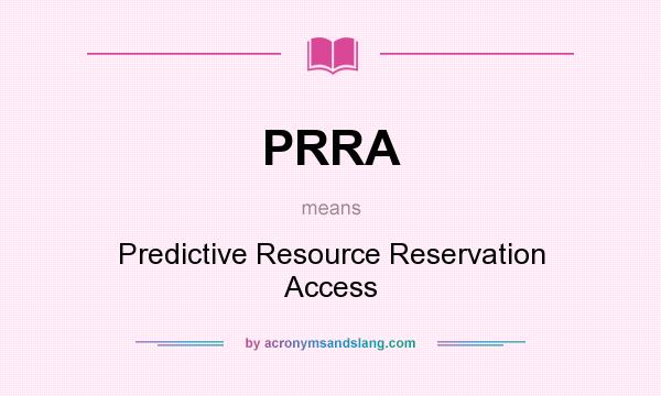 What does PRRA mean? It stands for Predictive Resource Reservation Access