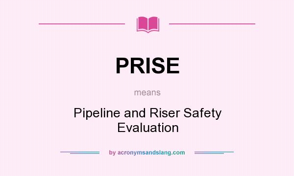 What does PRISE mean? It stands for Pipeline and Riser Safety Evaluation