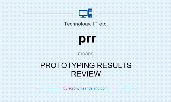What does prr mean? It stands for PROTOTYPING RESULTS REVIEW