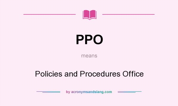 What does PPO mean? It stands for Policies and Procedures Office