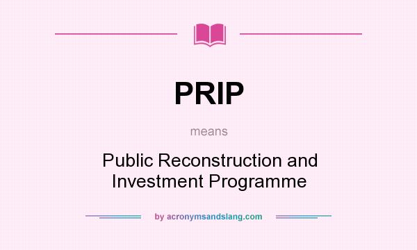 What does PRIP mean? It stands for Public Reconstruction and Investment Programme
