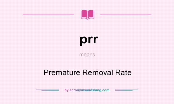 What does prr mean? It stands for Premature Removal Rate