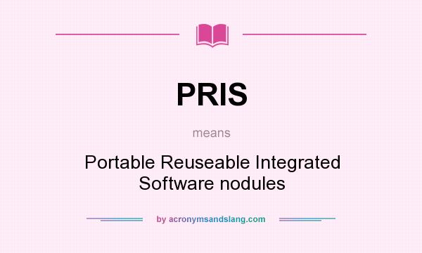 What does PRIS mean? It stands for Portable Reuseable Integrated Software nodules