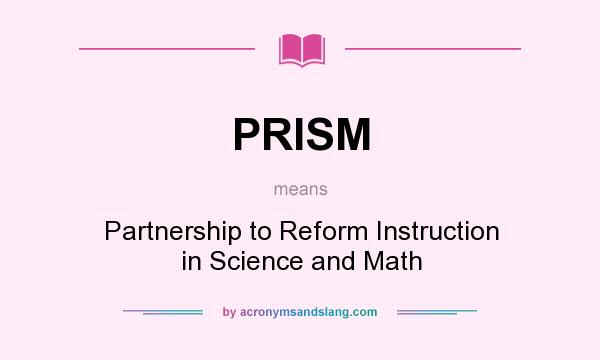 What does PRISM mean? It stands for Partnership to Reform Instruction in Science and Math