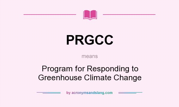What does PRGCC mean? It stands for Program for Responding to Greenhouse Climate Change