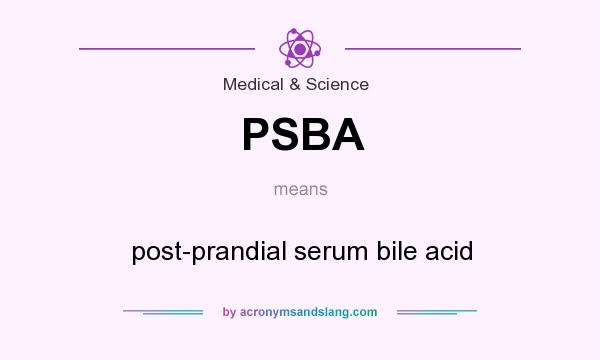 What does PSBA mean? It stands for post-prandial serum bile acid