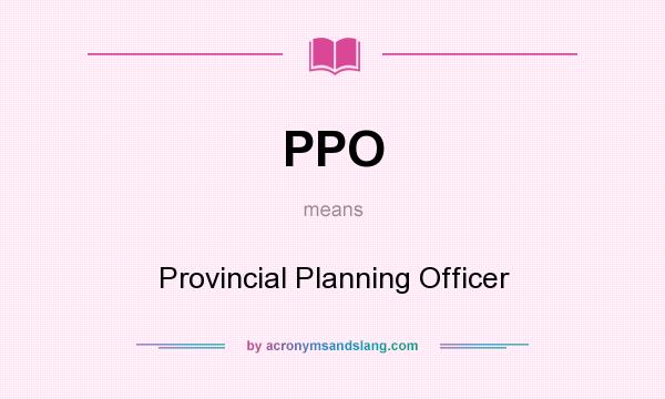 What does PPO mean? It stands for Provincial Planning Officer