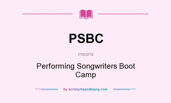 What does PSBC mean? It stands for Performing Songwriters Boot Camp