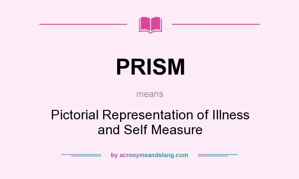 What does PRISM mean? It stands for Pictorial Representation of Illness and Self Measure