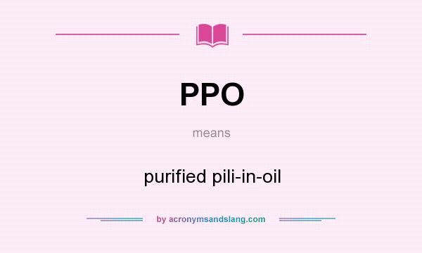 What does PPO mean? It stands for purified pili-in-oil