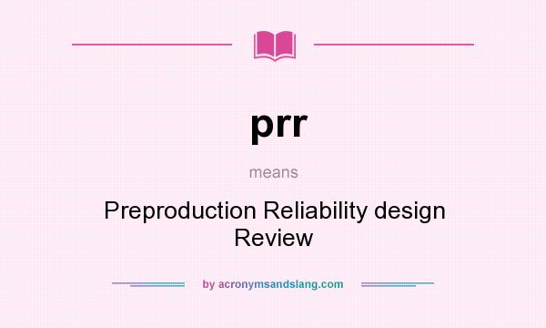 What does prr mean? It stands for Preproduction Reliability design Review
