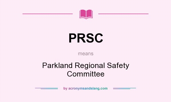 What does PRSC mean? It stands for Parkland Regional Safety Committee