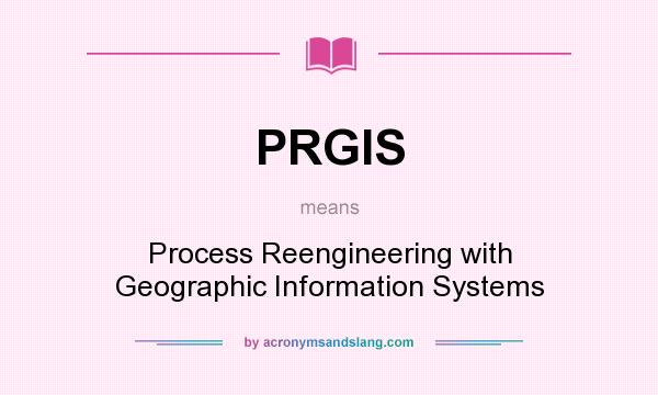 What does PRGIS mean? It stands for Process Reengineering with Geographic Information Systems