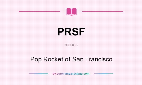 What does PRSF mean? It stands for Pop Rocket of San Francisco
