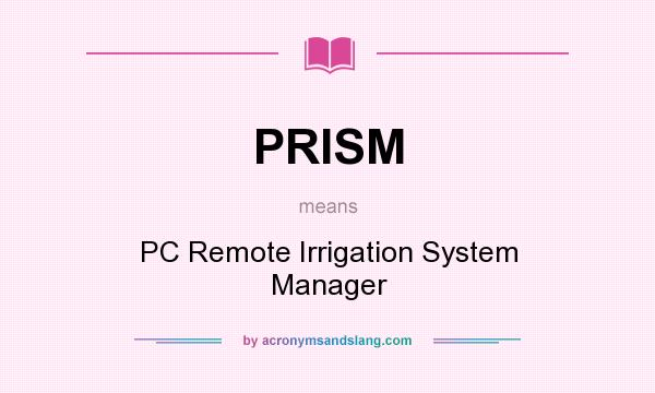 What does PRISM mean? It stands for PC Remote Irrigation System Manager
