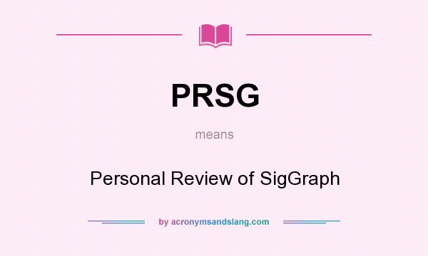 What does PRSG mean? It stands for Personal Review of SigGraph