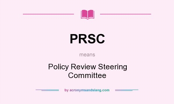 What does PRSC mean? It stands for Policy Review Steering Committee