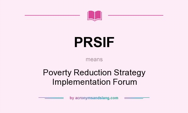 What does PRSIF mean? It stands for Poverty Reduction Strategy Implementation Forum
