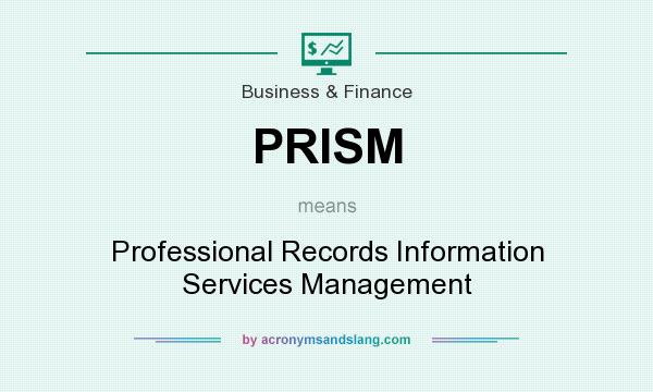 What does PRISM mean? It stands for Professional Records Information Services Management