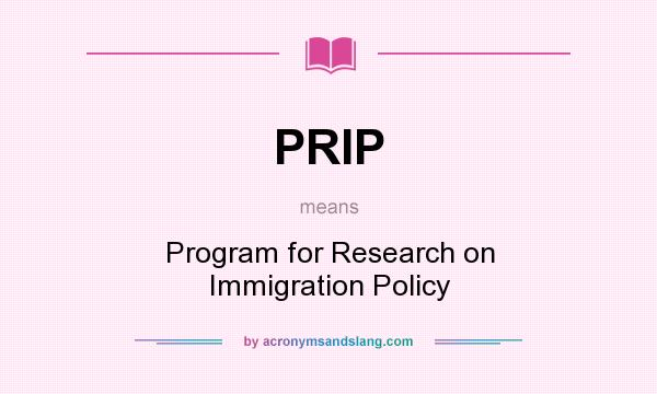 What does PRIP mean? It stands for Program for Research on Immigration Policy