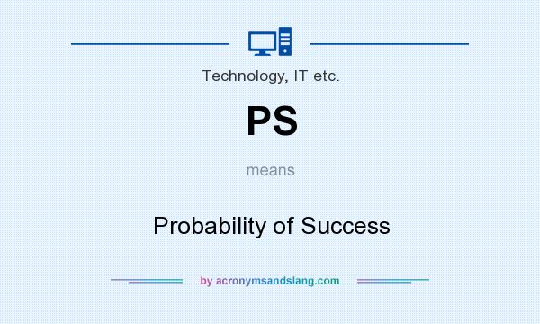 What does PS mean? It stands for Probability of Success
