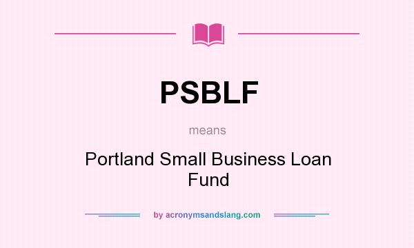 What does PSBLF mean? It stands for Portland Small Business Loan Fund