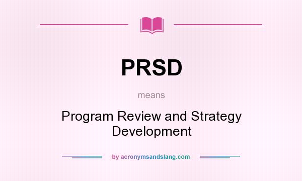 What does PRSD mean? It stands for Program Review and Strategy Development