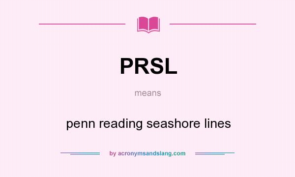 What does PRSL mean? It stands for penn reading seashore lines
