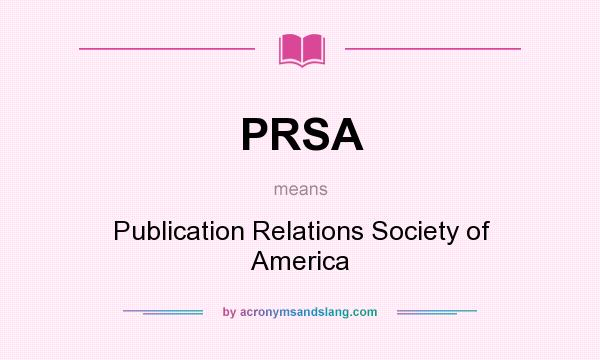 What does PRSA mean? It stands for Publication Relations Society of America