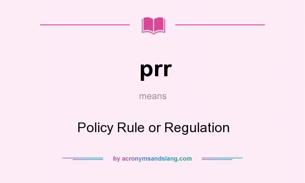 What does prr mean? It stands for Policy Rule or Regulation