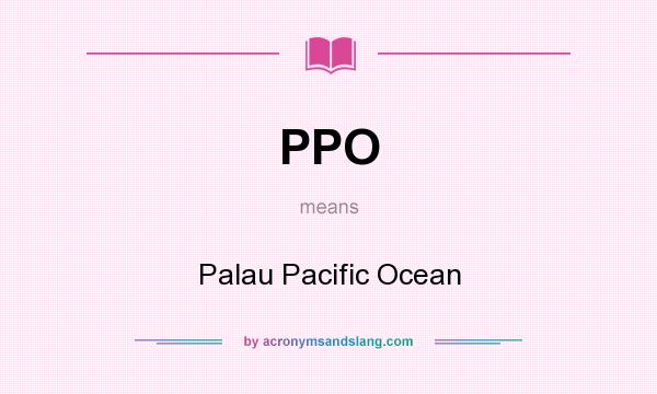 What does PPO mean? It stands for Palau Pacific Ocean