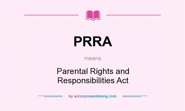 What does PRRA mean? It stands for Parental Rights and Responsibilities Act